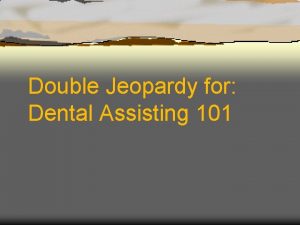 Double Jeopardy for Dental Assisting 101 Instructions Click