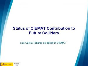Status of CIEMAT Contribution to Future Colliders Luis