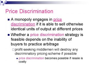 Price Discrimination A monopoly engages in price discrimination