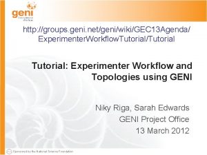 http groups geni netgeniwikiGEC 13 Agenda Experimenter Workflow