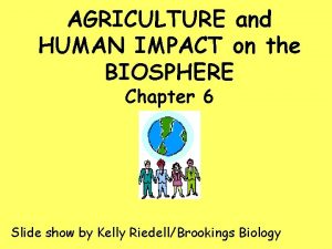 AGRICULTURE and HUMAN IMPACT on the BIOSPHERE Chapter