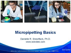 Micropipetting Basics Danielle R Snowflack Ph D www