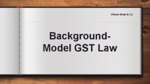 Dhiren Shah Co Background Model GST Law GST