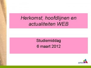 Herkomst hoofdlijnen en actualiteiten WEB Studiemiddag 6 maart