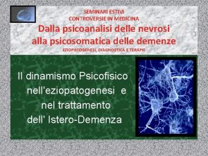 SEMINARI ESTIVI CONTROVERSIE IN MEDICINA Dalla psicoanalisi delle