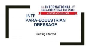 INTRODUCTION TO PARAEQUESTRIAN DRESSAGE Getting Started PRESENTATION MADE