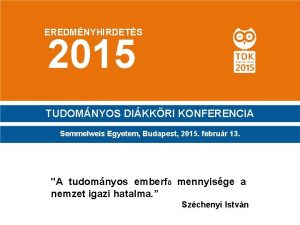 EREDMNYHIRDETS 2015 TUDOMNYOS DIKKRI KONFERENCIA Semmelweis Egyetem Budapest