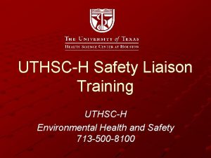 UTHSCH Safety Liaison Training UTHSCH Environmental Health and