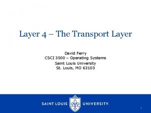 Layer 4 The Transport Layer David Ferry CSCI