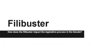 Filibuster How does the filibuster impact the legislative