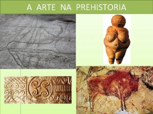 A ARTE NA PREHISTORIA PALEOLTICO A PINTURA RUPESTRE