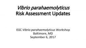 Vibrio parahaemolyticus Risk Assessment Updates ISSC Vibrio parahaemolyticus