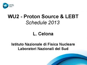 WU 2 Proton Source LEBT Schedule 2013 L