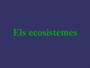 Els ecosistemes Els ecosistemes Un ecosistema est format