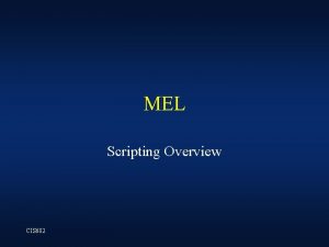 MEL Scripting Overview CIS 682 MEL commands Maya