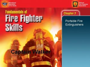 7 Portable Fire Extinguishers Captain Walker 7 Objectives