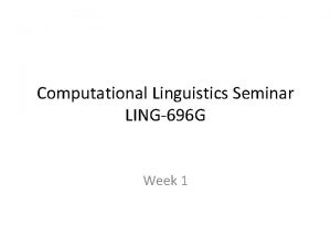Computational Linguistics Seminar LING696 G Week 1 Syllabus