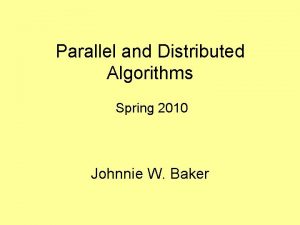 Parallel and Distributed Algorithms Spring 2010 Johnnie W