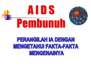 AIDS Pembunuh n n n Penyakit AIDS adalah