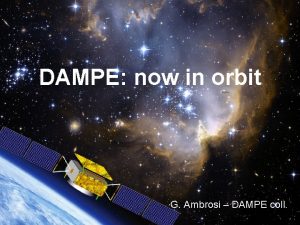 DAMPE now in orbit G Ambrosi DAMPE coll