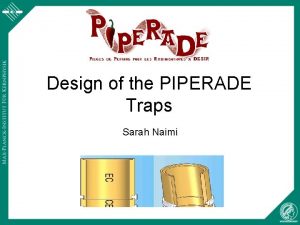 Design of the PIPERADE Traps Sarah Naimi PIPERADE
