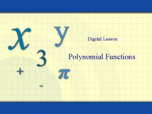 Digital Lesson Polynomial Functions A polynomial function is