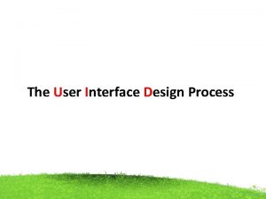 The User Interface Design Process The User Interface