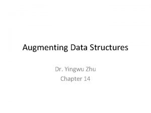 Augmenting Data Structures Dr Yingwu Zhu Chapter 14