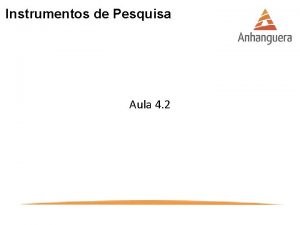 Instrumentos de Pesquisa Aula 4 2 Instrumentos de