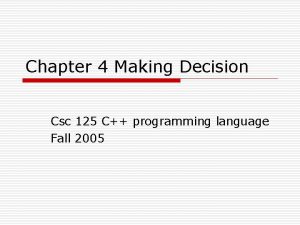 Chapter 4 Making Decision Csc 125 C programming