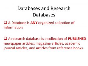 Databases and Research Databases q A Database is
