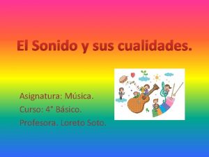 El Sonido y sus cualidades Asignatura Msica Curso