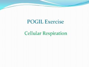 POGIL Exercise Cellular Respiration Add slides to this