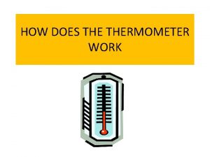 HOW DOES THERMOMETER WORK What is a thermometer