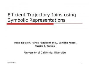 Efficient Trajectory Joins using Symbolic Representations Petko Bakalov