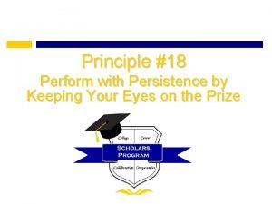Principle 18 Perform with Persistence by Keeping Your