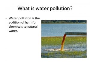 What is water pollution Water pollution is the