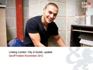 Linking London City Guilds update Geoff Holden November