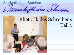 Studentisches Seminar Rhetorik des Schreibens Teil 1 Gliederung