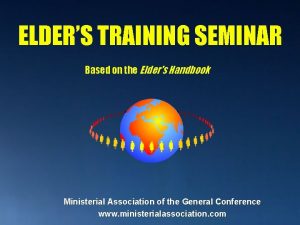 ELDERS TRAINING SEMINAR Based on the Elders Handbook