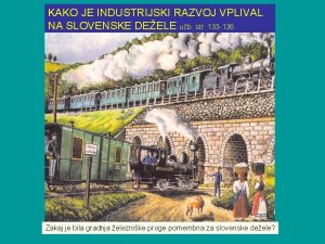 KAKO JE INDUSTRIJSKI RAZVOJ VPLIVAL NA SLOVENSKE DEELE