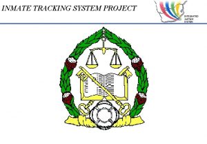INMATE TRACKING SYSTEM PROJECT INTEGRATED JUSTICE SYSTEM Integrated