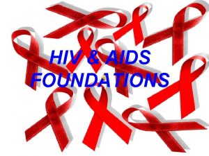 HIV AIDS FOUNDATIONS ABOUT HIVAIDS What is HIV
