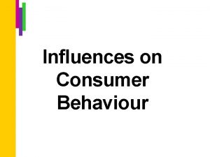 Influences on Consumer Behaviour Influences on Consumer Behaviour
