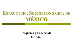 ESTRUCTURA SOCIOECONMICA DE MXICO Esquema y Poderes de