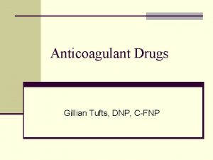 Anticoagulant Drugs Gillian Tufts DNP CFNP Uses of