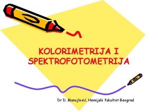 KOLORIMETRIJA I SPEKTROFOTOMETRIJA Dr D Manojlovi Hemijski fakultet