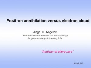 Positron annihilation versus electron cloud Angel H Angelov