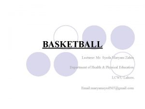 BASKETBALL Lecturer Ms Syeda Maryam Zahra Department of