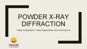 POWDER XRAY DIFFRACTION Oddn orbergsdttir Oddn Ragnarsdttir and